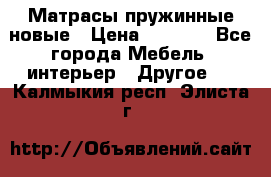 Матрасы пружинные новые › Цена ­ 4 250 - Все города Мебель, интерьер » Другое   . Калмыкия респ.,Элиста г.